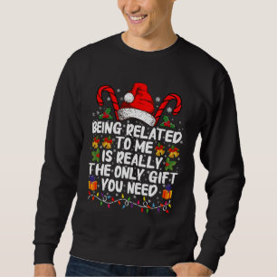 Being Related To Me Is The Really The Only Gift  Sweatshirt
