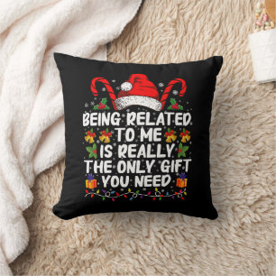 Being Related To Me Is The Really The Only Gift Throw Pillow