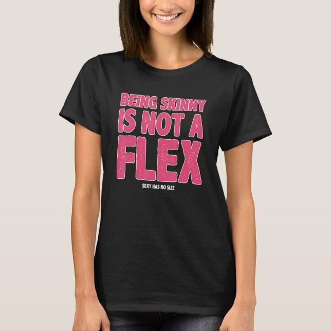 Being Skinny Is Not A Flex T-Shirt (Front)