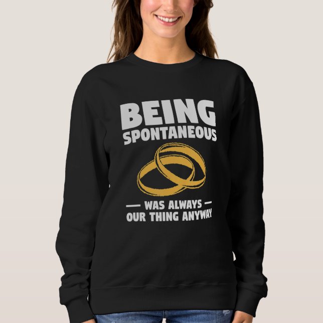 Being Spontaneous Was Always Our Thing Anyway Wedd Sweatshirt (Front)