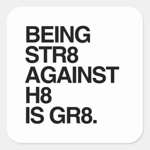 BEING ST8 AGAINST H8 SQUARE STICKER