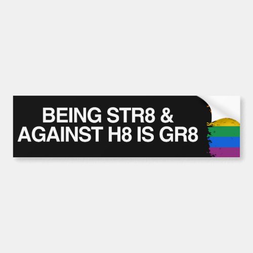 BEING STR8 AGAINST H8 IS GR8 _png Bumper Sticker