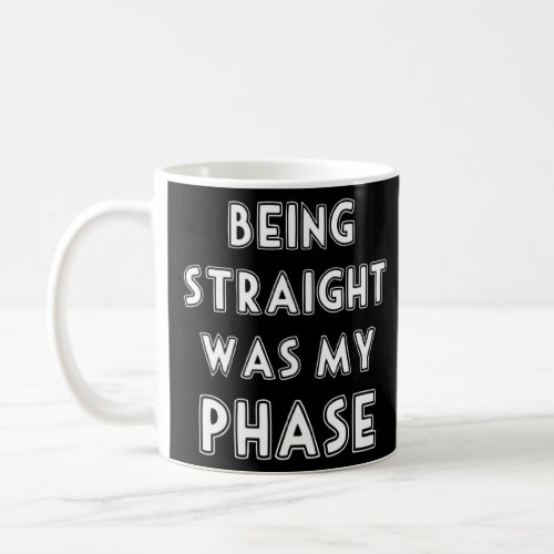 Being Straight Was My Phase Lgbtq  Coffee Mug