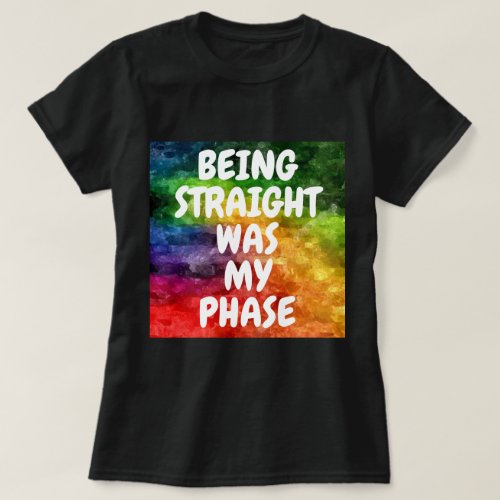 BEING STRAIGHT WAS MY PHASE T_Shirt