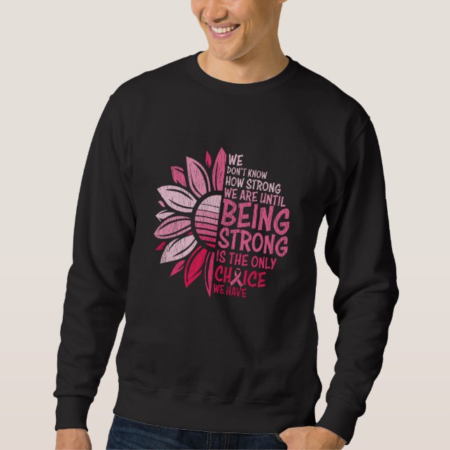 Being Strong Breast Cancer Awareness Sunflower Sweatshirt (Front)