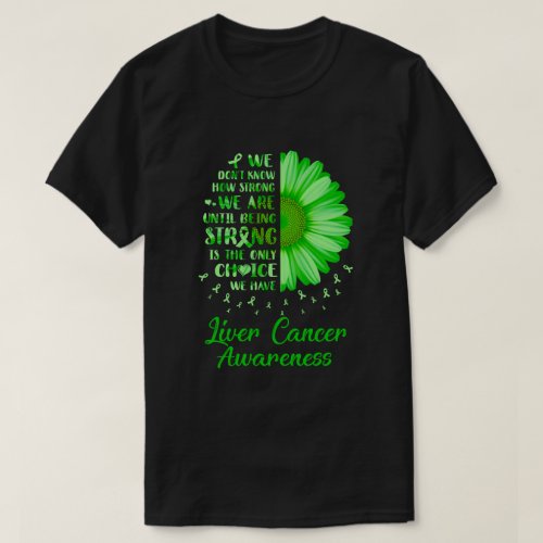 Being Strong Daisy Flower Green Liver Cancer Aware T_Shirt