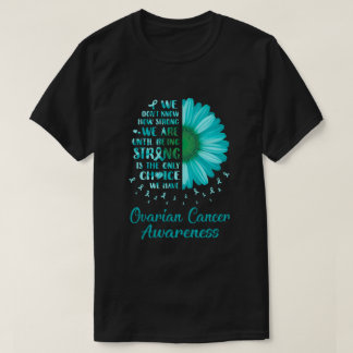 Being Strong Daisy Flower Teal Ovarian Cancer Awar T-Shirt