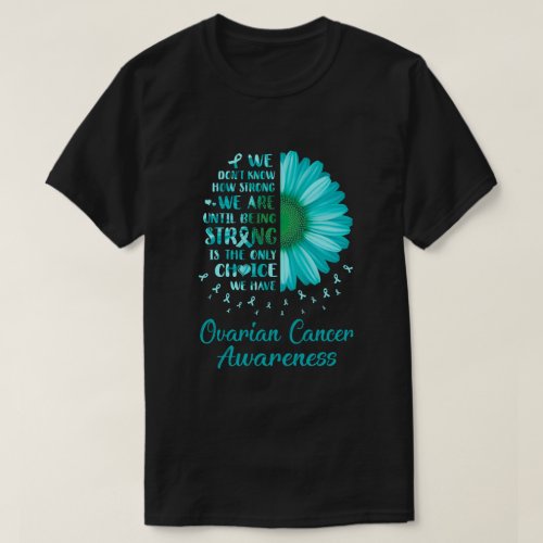 Being Strong Daisy Flower Teal Ovarian Cancer Awar T_Shirt