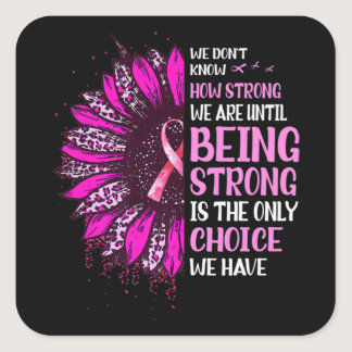 Being Strong Sunflower Pink Ribbon Breast Cancer A Square Sticker