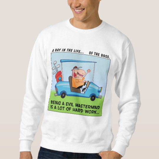 Being the Big Boss is Hard Work Sweatshirt