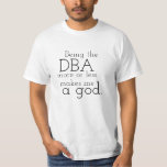 [ Thumbnail: Being The DBa More Or Less Makes Me a God. T-Shirt ]