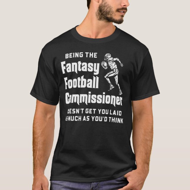 Being The Fantasy Football Commissioner Doesnt Get T-Shirt (Front)