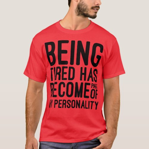 Being Tired Has Become Part of My Personality Funn T_Shirt