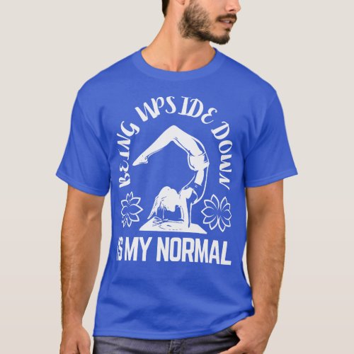 Being Upside Down Is My Normal Funny Yoga Design F T_Shirt