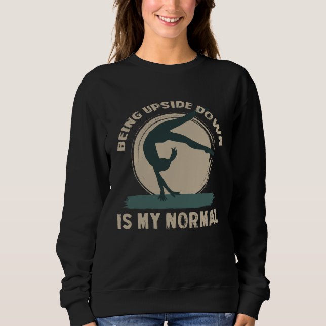 Being Upside Down Is My Normal  Gymnast Sayings  2 Sweatshirt (Front)