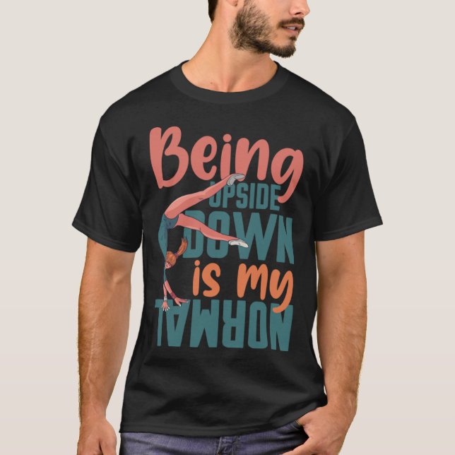 Being Upside Down Is My Normal Gymnast Sayings 3 T-Shirt (Front)