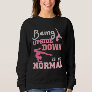 Being Upside Down Is My Normal  Gymnast Sayings  6 Sweatshirt