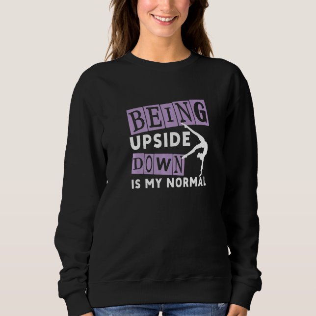 Being Upside Down Is My Normal Gymnastics Gymnasti Sweatshirt (Front)