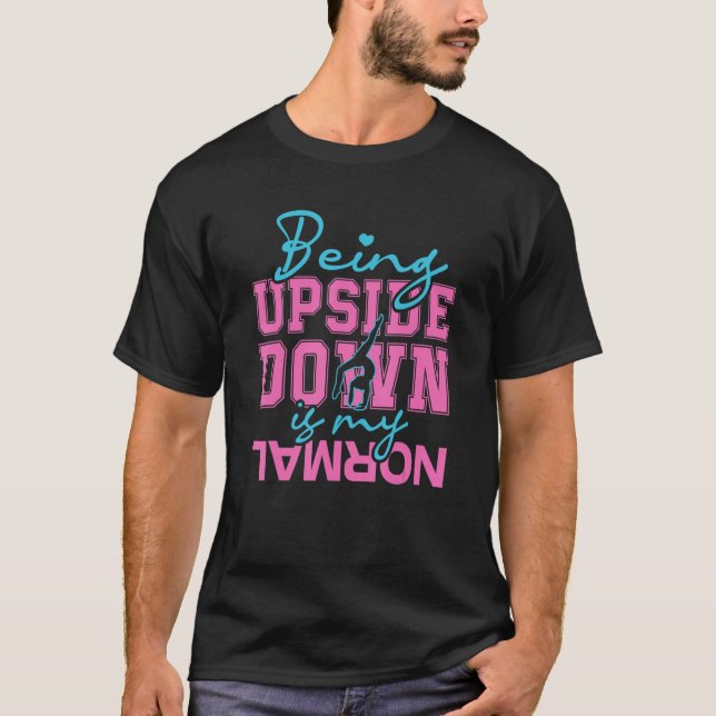 Being upside down is my normal gymnastics T-Shirt (Front)