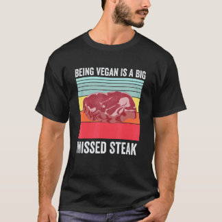 Being Vegan Is A Big Missed Steak Grilled Beef Ste T-Shirt
