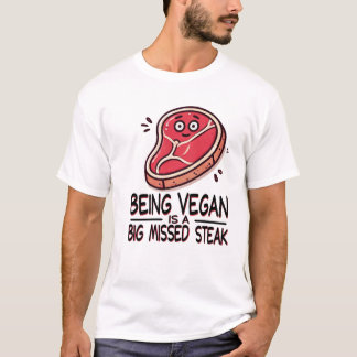 Being Vegan is a Big Missed Steak shirt