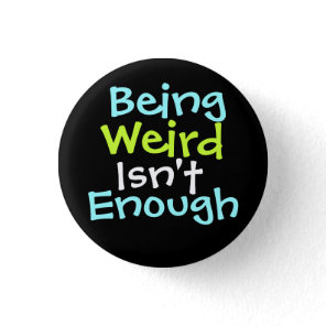 " Being Weird Isn't Enough ! " Pinback Button