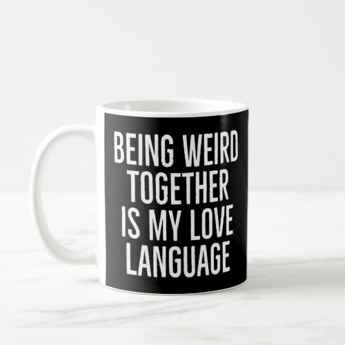 Being weird together is my love language quote for coffee mug