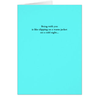 Being with you is like slipping on a warm jacke... cards