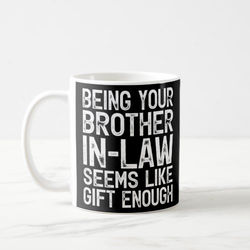 Being Your Brother In_Law Seems Like Gift Enough F Coffee Mug