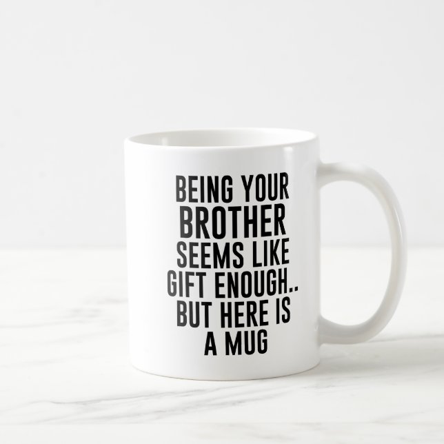 Being Your Brother Seems Like Gift Enough but Here Coffee Mug (Right)