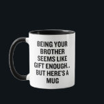 Being Your Brother Seems Like Gift Enough Mug<br><div class="desc">“Being Your Brother Seems Like Gift Enough… But Here's A Mug” This sarcastic mug is perfect for brothers who appreciate humor and playful banter,  making a great holiday gift. It balances humor and heartfelt sentiment,  showcasing that being a sibling might already be a gift.</div>