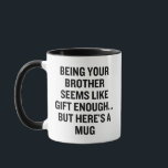 Being Your Brother Seems Like Gift Enough Mug<br><div class="desc">“Being Your Brother Seems Like Gift Enough… But Here's A Mug” This sarcastic mug is perfect for brothers who appreciate humor and playful banter,  making a great holiday gift. It balances humor and heartfelt sentiment,  showcasing that being a sibling might already be a gift.</div>