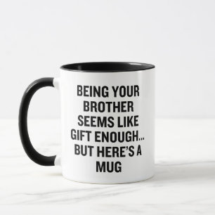Being Your Brother Seems Like Gift Enough Mug