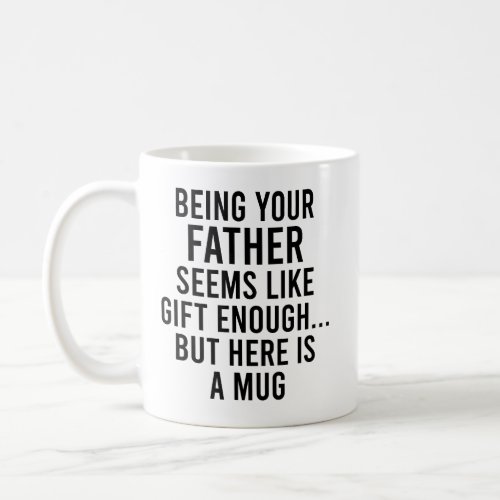 Being Your Father Seems Like Gift Enough but Here Coffee Mug