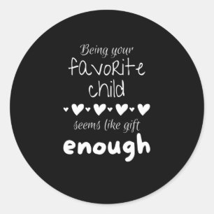 Being your favorite child seems like gift enough classic round sticker