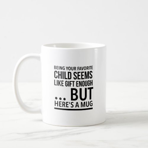 Being your favorite child seems like gift enough coffee mug