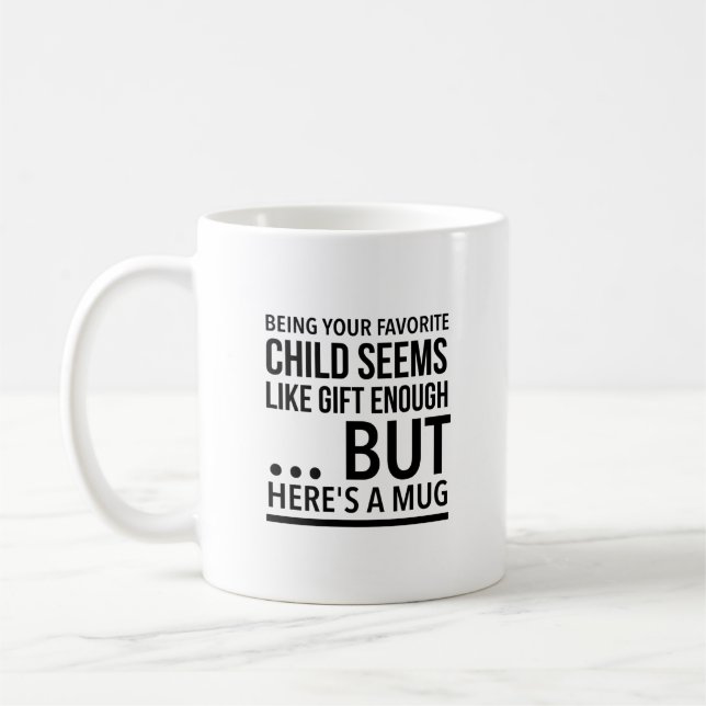 Being your favorite child seems like gift enough… coffee mug (Left)