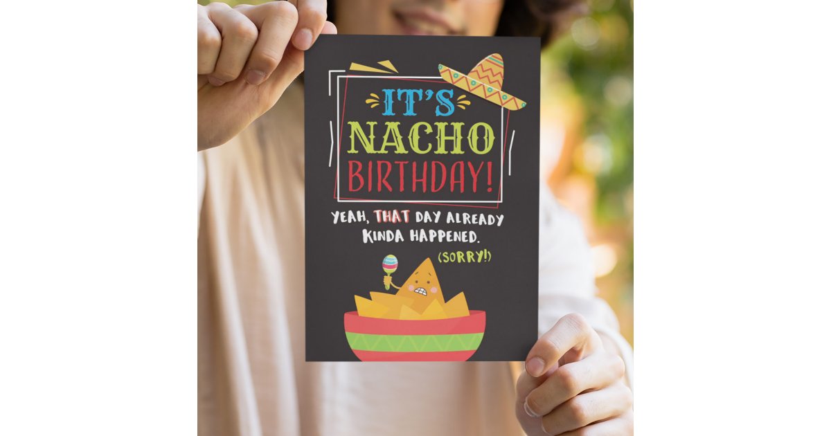 Belated Birthday, Funny, It's NACHO Birthday Card | Zazzle