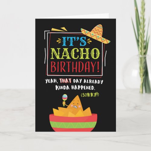 Belated Birthday Funny Its NACHO Birthday Card