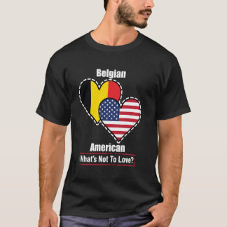 Belgian American Heart Flags What's Not to Love T-Shirt