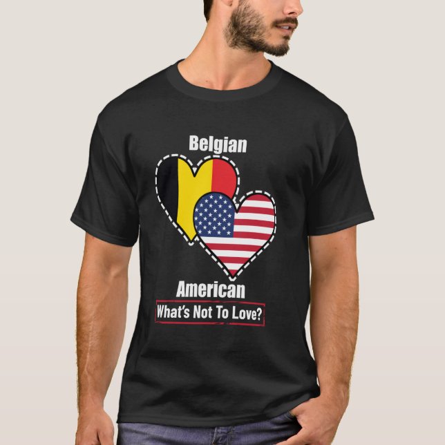 Belgian American Heart Flags What's Not to Love T-Shirt (Front)