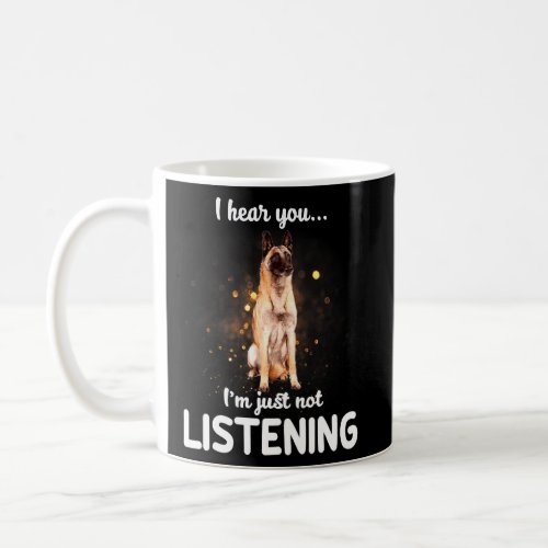 Belgian Malinois Dog I Hear You Not Listening  Coffee Mug