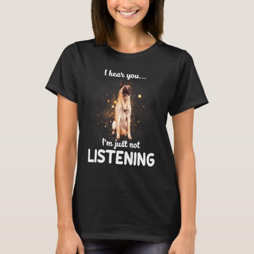 Belgian Malinois Dog I Hear You Not Listening T_Shirt