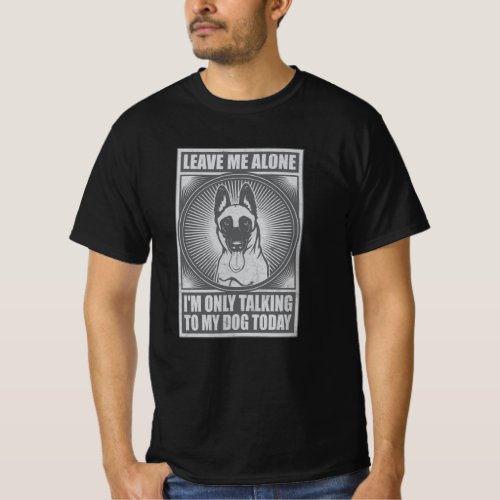 Belgian Malinois Im Only Talking To My Dog Today T_Shirt