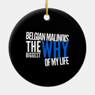 Belgian Malinois The Biggest Why of My Life Ceramic Ornament