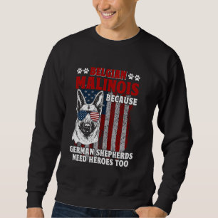 BELGIAN SHEPERD BECAUSE GERMAN SHEPHERDS NEED HERO SWEATSHIRT