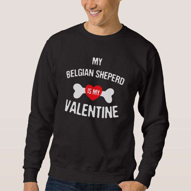 Belgian Sheperd Is My Valentine   Dog   Sweatshirt (Front)