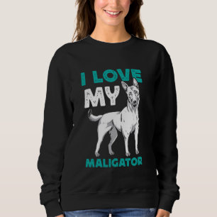 Belgian Shepherd Dog I LOVE MY MALIGATOR Funny Mal Sweatshirt