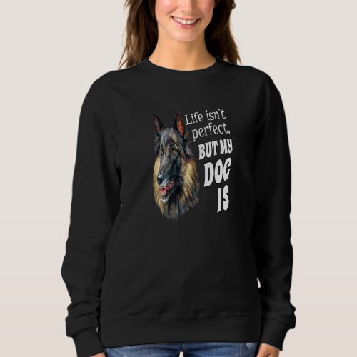 Belgian Tervuren Dog Owner Life Isn Perfect But My Sweatshirt