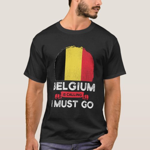 Belgium Is Calling I Must Go Belgian Heritage Root T_Shirt